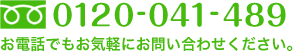 0120-041-489　お電話でもお気軽にお問い合わせください。