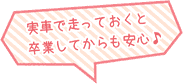 実車で走っておくと卒業してからも安心♪